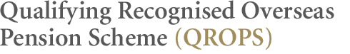 Qualifying Recognised Overseas Pension Scheme (QROPS)